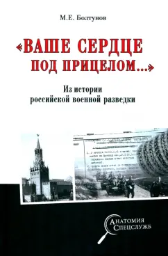 Михаил Болтунов: "Ваше сердце под прицелом…" Из истории службы российских военных агентов
