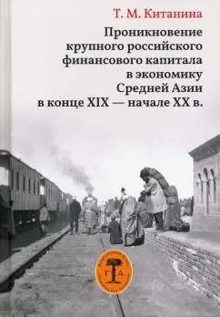 Таисия Китанина: Проникновение крупного российского финансового капитала в экономику Средней Азии в конце XIX