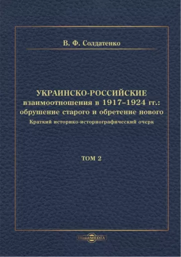 Валерий Солдатенко: Украинско-российские взаимоотношения в 1917–1924 гг. Обрушение старого и обретение нового. Том 2