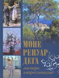 Торопыгина, Громова, Аксенюк: Моне, Ренуар, Дега. Мастера импрессионизма