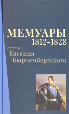 Евгений Вюртембергский: Мемуары герцога Евгения Вюртембергского. 1812-1828