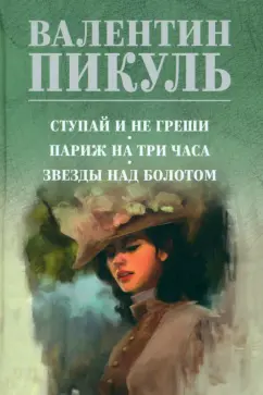 Валентин Пикуль: Ступай и не греши. Париж на три часа. Звезды над болотом