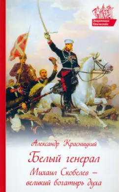 Александр Красницкий: Белый генерал. Михаил Скобелев - великий богатырь духа