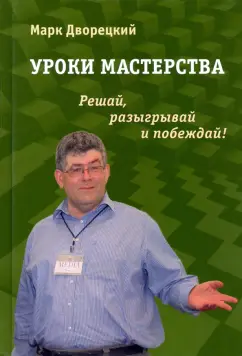 Марк Дворецкий: Уроки мастерства. Решай, разыгрывай и побеждай!