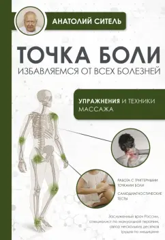 Анатолий Ситель: Точка боли. Избавляемся от всех болезней