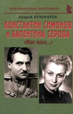 Андрей Кушнарев: Константин Симонов и Валентина Серова. «Жди меня…»