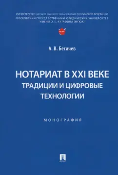 Александр Бегичев: Нотариат в XXI веке. Традиции и цифровые технологии. Монография