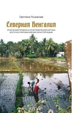 Светлана Рыжакова: Северная Бенгалия. Этнический профиль и этнографическая картина восточно-пригималайских обл. Индии