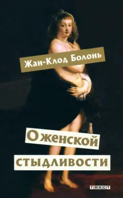 Жан-Клод Болонь: О женской стыдливости. Женщины скрытые, раскрытые, распознанные