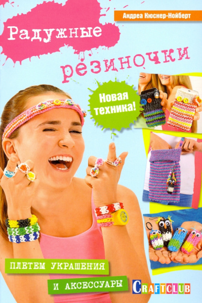 Андреа Кюснер-Нойберт: Радужные резиночки. Плетем украшения и аксессуары