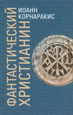 Иоанн Корнаракис: Фантастический христианин в сравнении со святоотеческим человеком