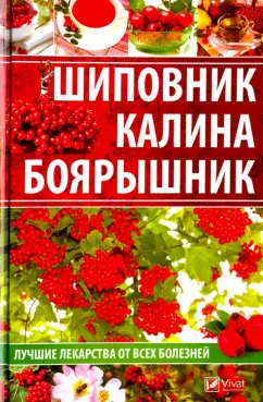 Раиса Сайдакова: Шиповник, калина, боярышник. Лучшие лекарства от всех болезней
