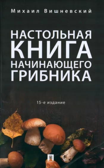 Михаил Вишневский: Настольная книга начинающего грибника