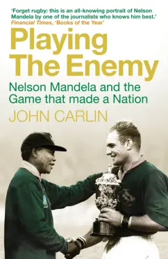 John Carlin: Playing the Enemy. Nelson Mandela and the Game That Made a Nation