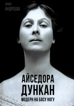 Юлия Андреева: Айседора Дункан. Модерн на босу ногу