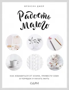 Фрэнсин Джей: Радость малого. Как избавиться от хлама, привести себя в порядок и начать жить