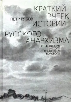 Петр Рябов: Краткий очерк истории русского анархизма. От Феодосия Косого до Алексея Борового