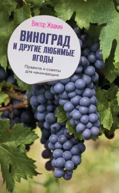 Виктор Жвакин: Виноград и другие любимые ягоды. Правила и советы для начинающих