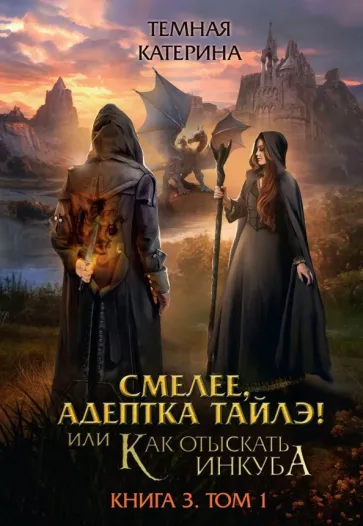 Катерина Тёмная: Смелее, адептка Тайлэ! Книга 3. Том 1