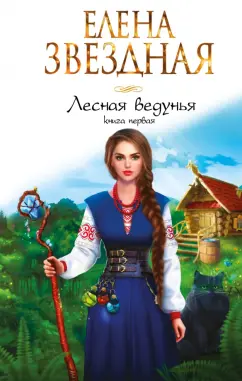 Елена Звездная: Лесная ведунья. Книга первая