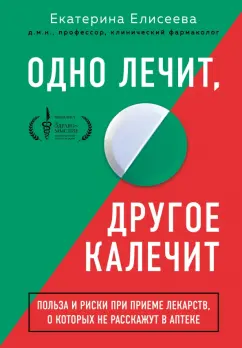 Екатерина Елисеева: Одно лечит, другое калечит. Польза и риски при приеме лекарств, о которых не расскажут в аптеке