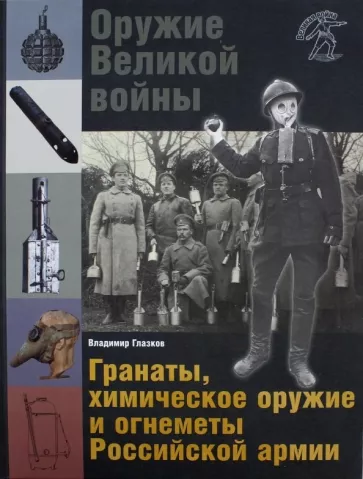 Владимир Глазков: Оружие Великой войны. Гранаты, химическое оружие и огнеметы Российской армии