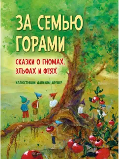 Даниэла Дрешер: За семью горами. Сказки о гномах, эльфах и феях (иллюстрации Даниэлы Дрешер)