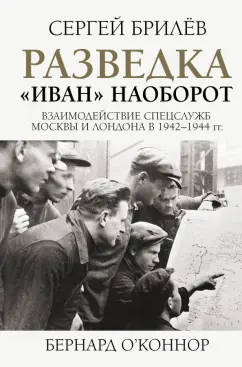 Сергей Брилёв: Разведка. "Иван" наоборот. Взаимодействие спецслужб Москвы и Лондона в 1942-1944 гг.