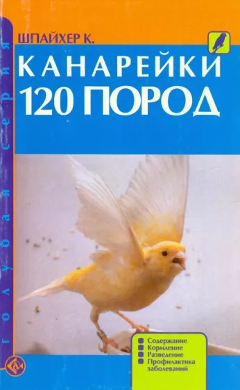 Клаус Шпайхер: Канарейки. 120 пород. Содержание. Кормление. Разведение. Профилактика заболеваний