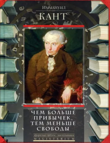 Иммануил Кант: Чем больше привычек, тем меньше свободы