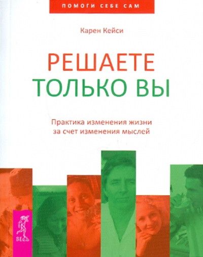 Карен Кейси: Решаете только вы. Практика изменения жизни за счет изменения мыслей