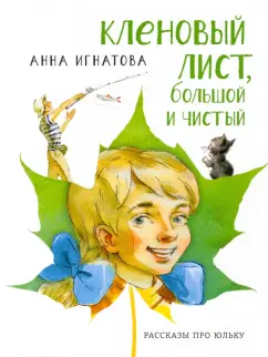 Анна Игнатова: Кленовый лист, большой и чистый. Рассказы про Юльку