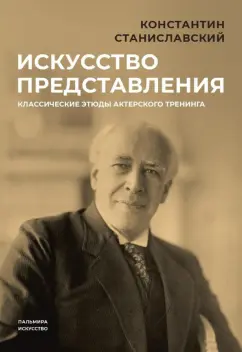Константин Станиславский: Искусство представления. Классические этюды актерского тренинга