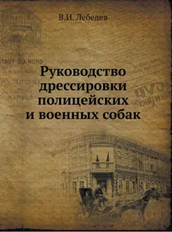В. Лебедев: Руководство дрессировки полицейских и военных собак