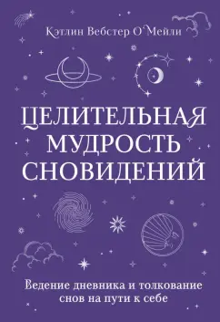 О`Мейли Вебстер: Целительная мудрость сновидений. Ведение дневника и толкование снов на пути к себе