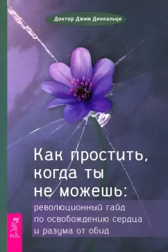 Джим Динкальци: Как простить, когда ты не можешь. Революционный гайд по освобождению сердца и разума от обид