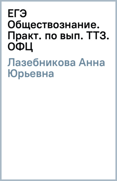 Анна Лазебникова: ЕГЭ Обществознание. Практ. по вып. ТТЗ. ОФЦ