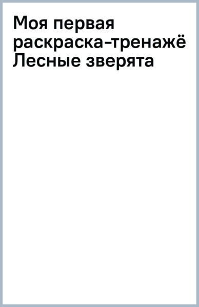 Моя первая раскраска-тренажёр Лесные зверята
