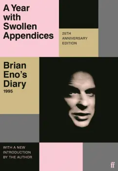 Brian Eno: A Year with Swollen Appendices. Brian Eno’s Diary