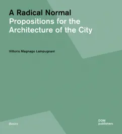 Vittorio Lampugnani: A Radical Normal. Propositions for the Architecture of the City