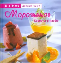Эткер Д-р: Мороженое, сорбеты и парфе