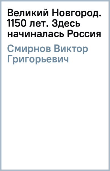 Виктор Смирнов: Великий Новгород. 1150 лет. Здесь начиналась Россия