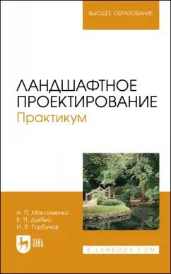 Максименко, Горбунов, Дзябко: Ландшафтное проектирование. Практикум. Учебное пособие
