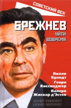 Брандт, Киссинджер, Д`Эстен: Брежнев. Уйти вовремя