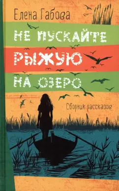 Елена Габова: Не пускайте Рыжую на озеро. Рассказы