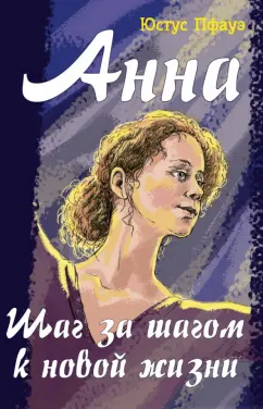 Юстус Пфауэ: Анна. Шаг за шагом к новой жизни
