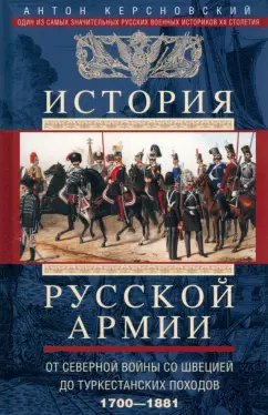 Антон Керсновский: История русской армии. От Северной войны со Швецией до Туркестанских походов. 1700-1881
