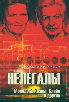 Владимир Чиков: Нелегалы. Молодый, Коэны, Блейк и другие