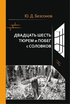 Юрий Безсонов: Двадцать шесть тюрем и побег с Соловков