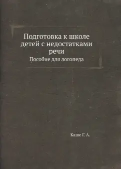 Г. Каше: Подготовка к школе детей с недостатками речи. Пособие для логопеда